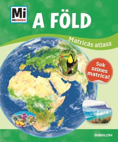 A Föld - Mi Micsoda matricás atlasz - Sok színes matrica!