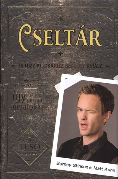 CSELTÁR - ÖLTÖZZ KI, CSAJOZZ BE, LÉGY KIRÁLY /KEMÉNY