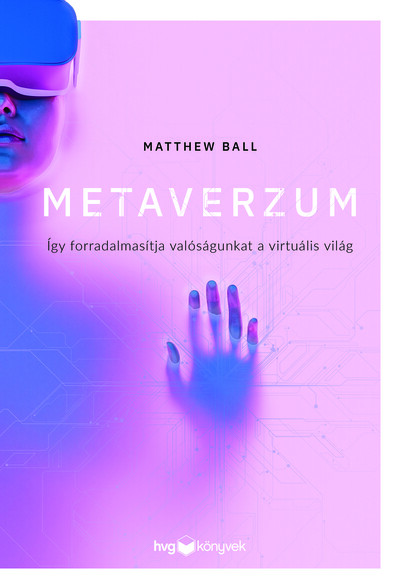 Metaverzum - Így forradalmasítja valóságunkat a virtuális világ