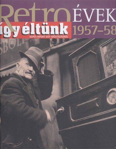 RETRO ÉVEK 1957-58. /ÍGY ÉLTÜNK - KÉPES RIPORT EGY IDŐUTAZÁSRÓL 2.