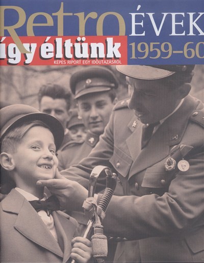RETRO ÉVEK 1959-60. /ÍGY ÉLTÜNK - KÉPES RIPORT EGY IDŐUTAZÁSRÓL 3.