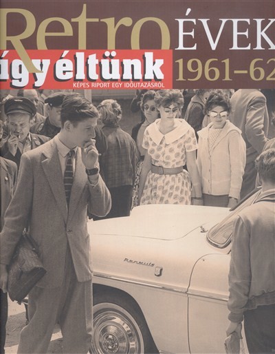 RETRO ÉVEK 1961-62. /ÍGY ÉLTÜNK - KÉPES RIPORT EGY IDŐUTAZÁSRÓL 4.