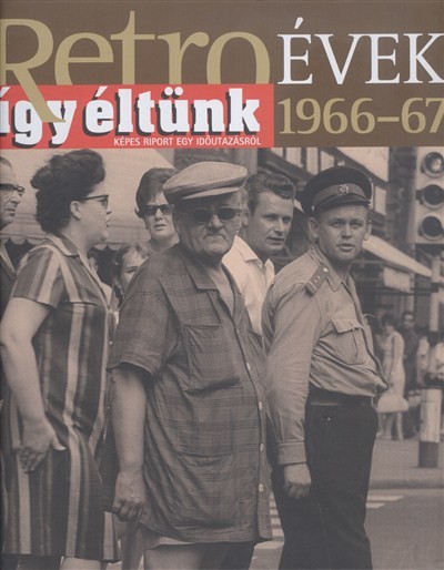 RETRO ÉVEK 1966-67. /ÍGY ÉLTÜNK - KÉPES RIPORT EGY IDŐUTAZÁSRÓL 7.