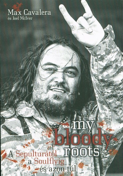 MY BLOODY ROOTS /A SEPULTURÁTÓL A SOULFLYIG ÉS AZON TÚL