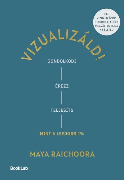 Vizualizáld! - Gondolkodj, érezz, teljesíts úgy, mint a legjobb 1%!