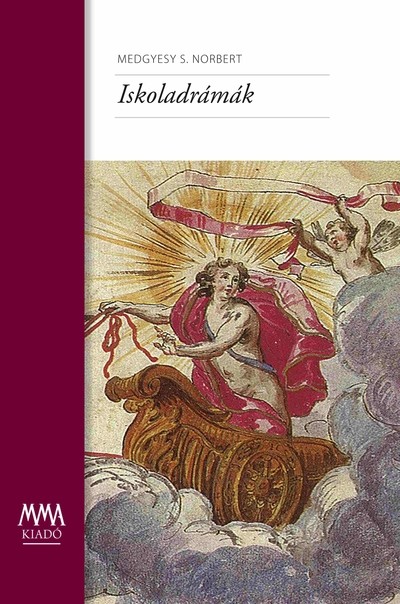 Iskoladrámák - Színjátékok, énekek és ünnepek a XVII.-XVIII. századi magyarországi iskolakultúrából