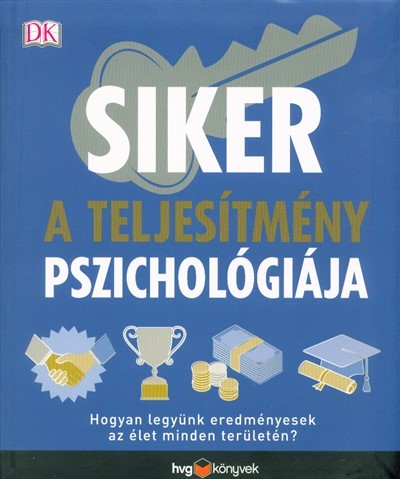 Siker - A teljesítmény pszichológiája /Hogyan legyünk eredményesek az élet minden területén?
