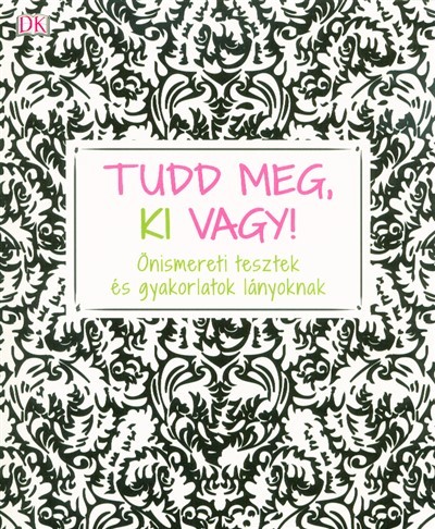 Tudd meg, ki vagy! - Önismereti tesztek és gyakorlatok lányoknak