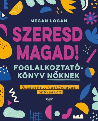 Szeresd magad! - Foglalkoztatókönyv nőknek, Önismeret, önelfogadás, önbizalom