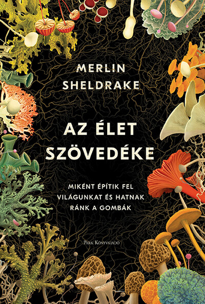 Az élet szövedéke - Miként építik fel világunkat és hatnak ránk a gombák (2. kiadás)