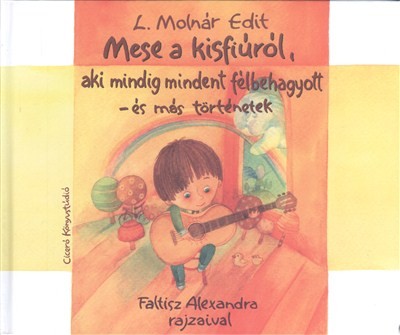 MESE A KISFIÚRÓL, AKI MINDIG MINDENT FÉLBEHAGYOTT /ÉS MÁS TÖRTÉNETEK