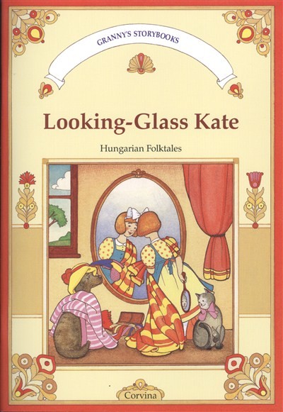 LOOKING-GLASS KATE - HUNGARIAN FOLKTALES /GRANNY`S STORYBOOKS