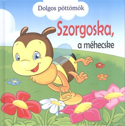 Szorgoska, a méhecske /Dolgos pöttömök