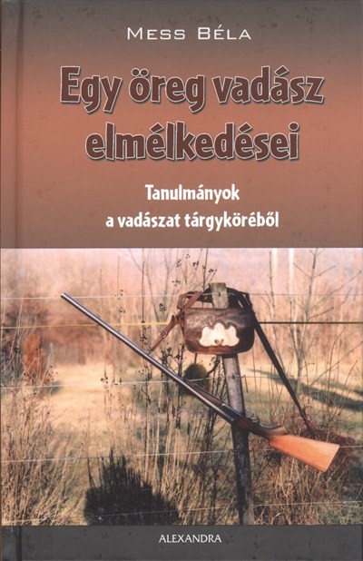 EGY ÖREG VADÁSZ ELMÉLKEDÉSEI /TANULMÁNYOK A VADÁSZAT TÁRGYKÖRÉBŐL