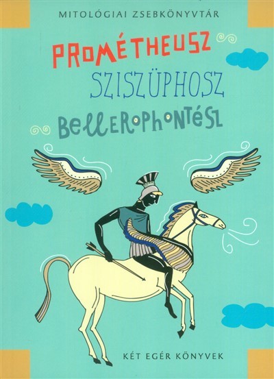 Prométheusz, Sziszüphosz, Bellerophontész /Mitológiai zsebkönyvtár
