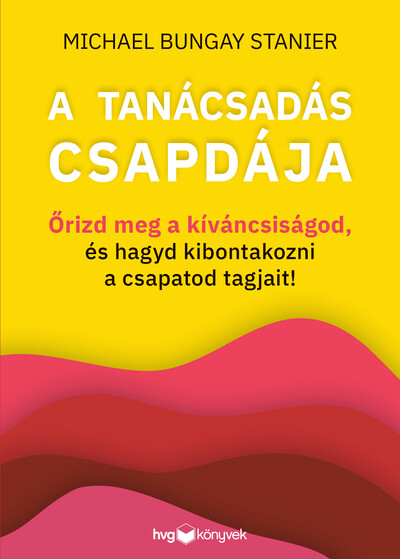 A tanácsadás csapdája - Őrizd meg a kíváncsiságod, és hagyd kibontakozni a csapatod tagjait!