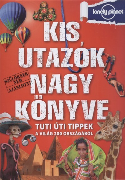 KIS UTAZÓK NAGY KÖNYVE /TUTI ÚTI TIPPEK A VILÁG 200 ORSZÁGÁBÓL