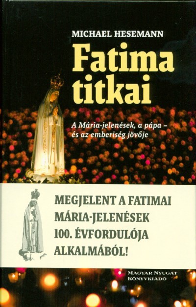 FATIMA TITKAI /A MÁRIA-JELENÉSEK, A PÁPA ÉS AZ EMBERISÉG JÖVŐJE