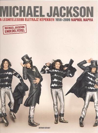 MICHAEL JACKSON /A LEGHITELESEBB ÉLETRAJZ KÉPEKBEN 1958-2009 NAPRÓL NAPRA