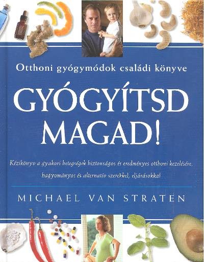 GYÓGYÍTSD MAGAD! /OTTHONI GYÓGYMÓDOK CSALÁDI KÖNYVE