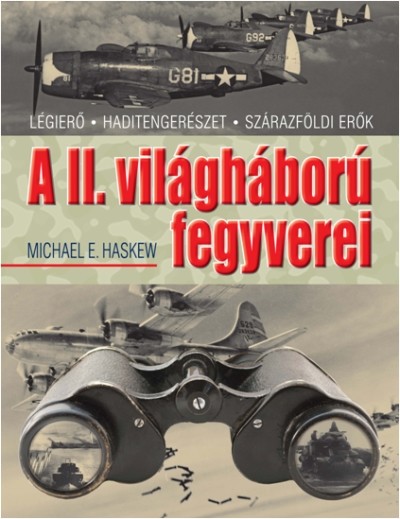 A II. VILÁGHÁBORÚ FEGYVEREI /LÉGIERŐ - HADITENGERÉSZET - SZÁRAZFÖLDI ERŐK