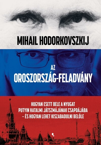 Az Oroszország-feladvány - Hogyan esett bele a Nyugat Putyin hatalmi játszmájának csapdájába - és hogyan lehet kiszabadulni belőle