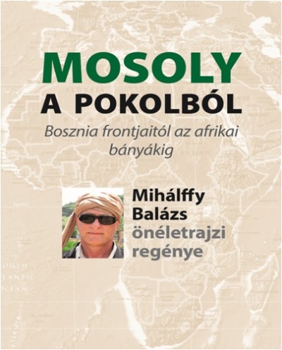 Mosoly a pokolból /Bosznia frontjaitól az afrikai bányákig