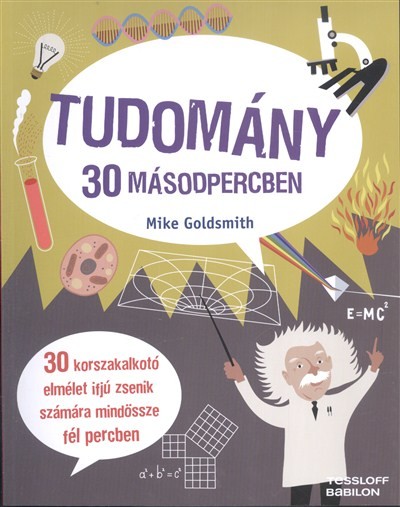 Tudomány 30 másodpercben /30 korszakalkotó elmélet ifjú zsenik számára mindössze fél percben