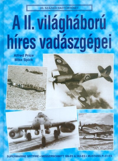 A II. VILÁGHÁBORÚ HÍRES VADÁSZGÉPEI /20. SZÁZADI HADTÖRTÉNET