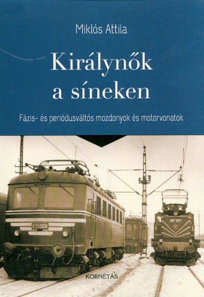 KIRÁLYNŐK A SÍNEKEN /FÁZIS- ÉS PERIÓDUSVÁLTÓS MOZDONYOK ÉS MOTORVONATOK