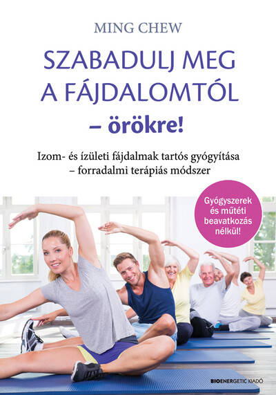 Szabadulj meg a fájdalomtól örökre! - Izom- és ízületi fájdalmak tartós gyógyítása - forradalmi terápiás módszer (új kiadás)