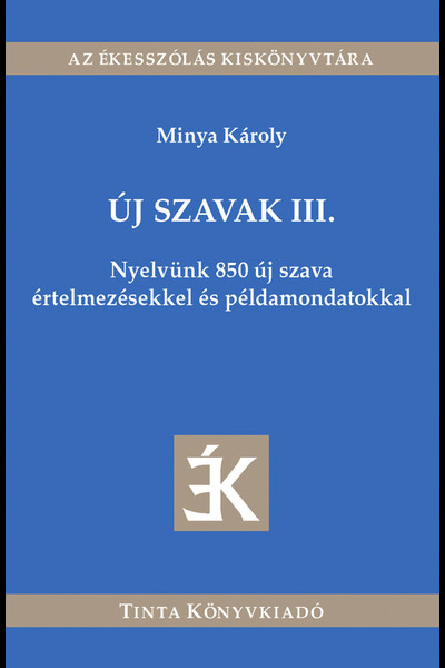 Új szavak III. - Nyelvünk 850 új szava értelmezésekkel és példamondatokkal - Az ékesszólás kiskönyvtára