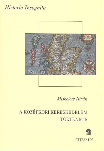 A KÖZÉPKORI KERESKEDELEM TÖRTÉNETE /HISTORIA INCOGNITA