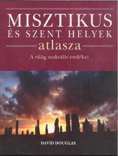 MISZTIKUS ÉS SZENT HELYEK ATLASZA /A VILÁG SZAKRÁLIS EMLÉKEI