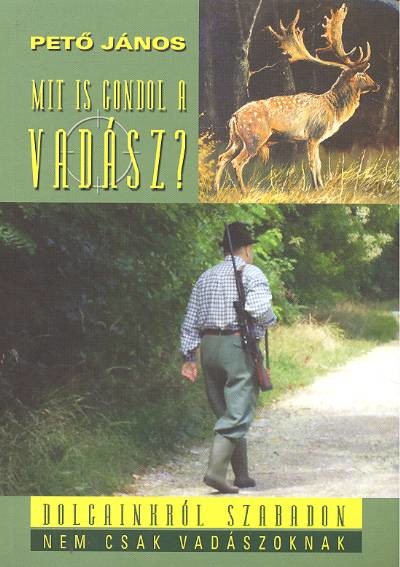 MIT IS GONDOL A VADÁSZ? /DOLGAINKRÓL SZABADON, NEM CSAK VADÁSZOKNAK