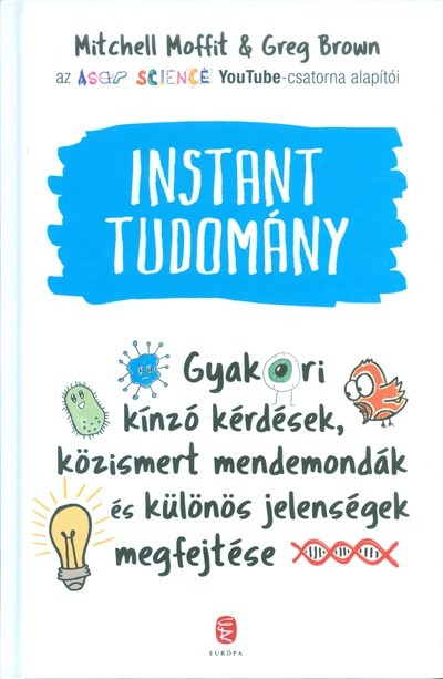 Instant tudomány /Gyakori kínzó kérdések, közismert mendemondák és különös jelenségek megfejtése