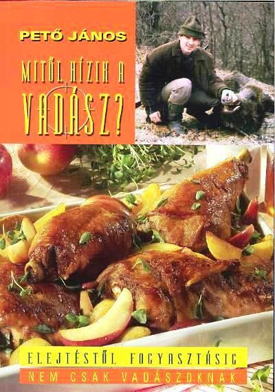 MITŐL HÍZIK A VADÁSZ? /ELEJTÉSTŐL FOGYASZTÁSIG NEM CSAK VADÁSZOKNAK