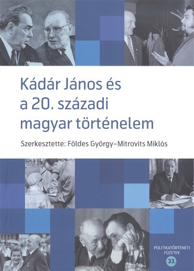 KÁDÁR JÁNOS ÉS A 20. SZÁZADI MAGYAR TÖRTÉNELEM /POLITIKATÖRTÉNETI FÜZETEK 33.