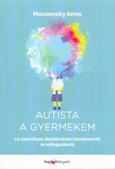 Autista a gyermekem - 13 személyes élettörténet küzdelemről és elfogadásról