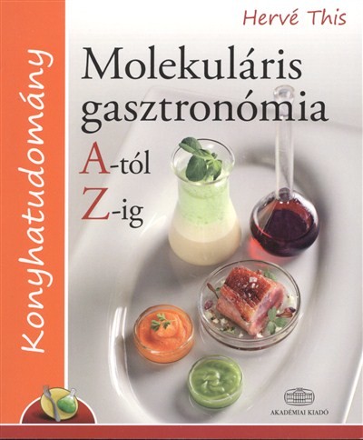 MOLEKULÁRIS GASZTRONÓMIA A-TÓL Z-IG /KONYHATUDOMÁNY