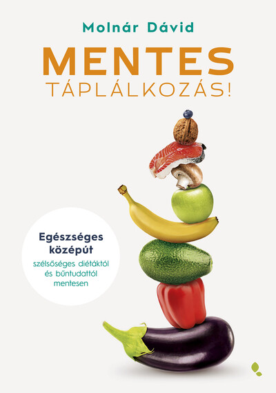 MENTES táplálkozás! - Egészséges középút szélsőséges diétáktól és bűntudattól mentesen