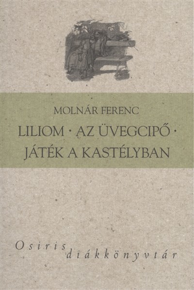 LILIOM - AZ ÜVEGCIPŐ - JÁTÉK A KASTÉLYBAN /OSIRIS DIÁKKÖNYVTÁR
