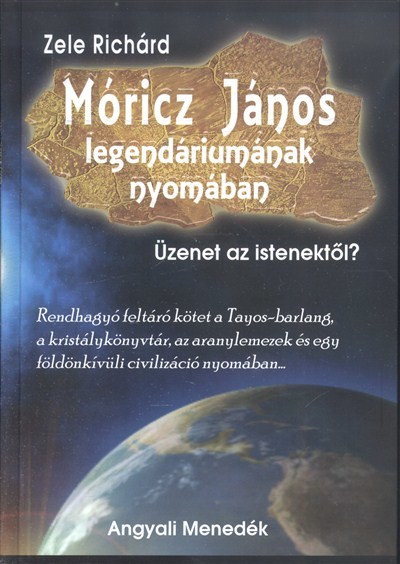 MÓRICZ JÁNOS LEGENDÁRIUMÁNAK NYOMÁBAN /ÜZENET AZ ISTENEKTŐL?