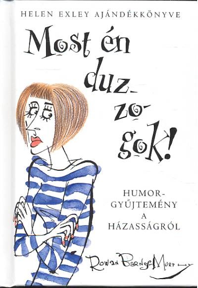 MOST ÉN DUZZOGOK! - HUMORGYŰJTEMÉNY A HÁZASSÁGRÓL /HELEN EXLEY AJÁNDÉKKÖNYV