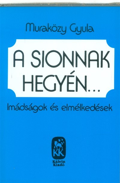 A sionnak hegyén... /Imádságok és elmélkedések