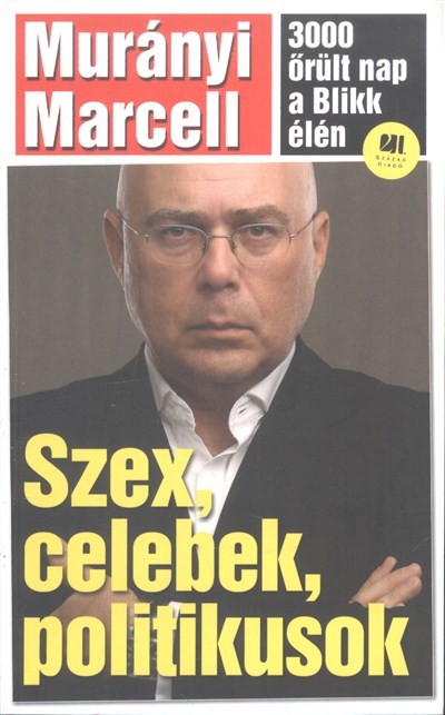 SZEX, CELEBEK, POLITIKUSOK /3000 ŐRÜLT NAP A BLIKK ÉLÉN