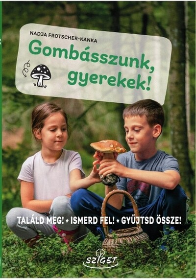 Gombásszunk, gyerekek! - Találd meg! Ismerd fel! Gyűjtsd össze!