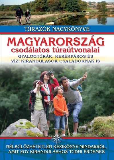 Magyarország csodálatos túraútvonalai /gyalogtúrák, kerékpáros és vízi kirándulások családoknak is