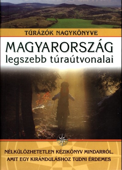 Magyarország legszebb túraútvonalai /Túratörténet, felszerelések, túraútvonalak, turistajelek, térké