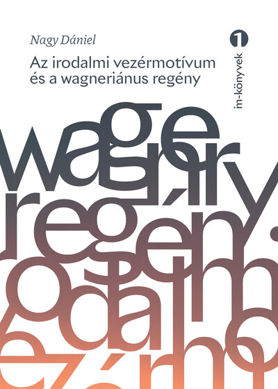 Az irodalmi vezérmotívum és a wagneriánus regény - Egy interpretációtörténeti mítosz poétikai feltételei - IM-könyvek